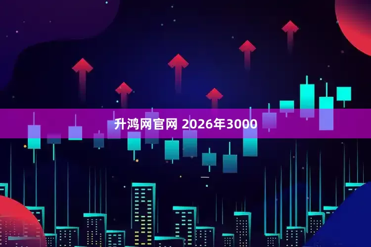 升鸿网官网 2026年3000